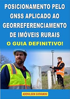 Livro POSICIONAMENTO PELO GNSS APLICADO AO GEORREFERENCIAMENTO DE IMÓVEIS RURAIS - O GUIA DEFINITIVO!: Descubra exatamente quais método de posicionamento utilizar e obtenha dados com segurança!