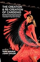 The Creation and Re-Creation of Cardenio: Performing Shakespeare; Transforming Cervantes