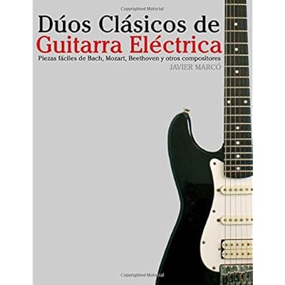 Dúos Clásicos de Guitarra Eléctrica: Piezas fáciles de Bach, Mozart, Beethoven y otros compositores (en Partitura y Tablatura)