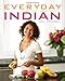 Everyday Indian: 100 Fast, Fresh and Healthy Recipes by Bal Arneson
