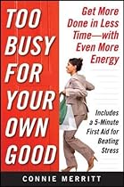 Too Busy for Your Own Good: Get More Done in Less TimeâWith Even More Energy (Business Skills and Development) Too Busy for Your Own Good: Get More Done in Less TimeâWith Even More Energy (Business Skills and Development)
