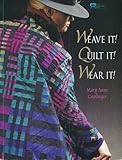 Weave It! Quilt It! Wear It! by