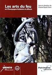 Les  arts du feu en Champagne-Ardenne et ailleurs