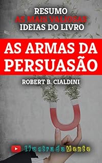 Livro As Armas da Persuasão - Robert B. Cialdini - Resumo: As ideias mais valiosas do livro