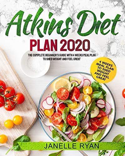 Atkins Diet Plan 2020: The Complete Beginner's Guide With 4 Weeks Meal Plan to Shed Weight and Feel Great