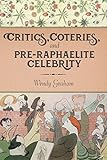 Critics, Coteries, and Pre-Raphaelite Celebrity (Gender and Culture Series) by Wendy Graham