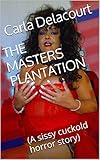 THE MASTERS PLANTATION: (A sissy cuckold horror story) by Carla Delacourt