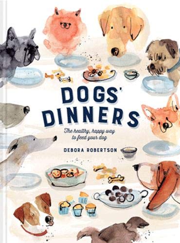 Dogs' Dinners: The healthy, happy way to feed your dog by Debora Robertson (author) (Hardcover)