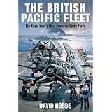 The British Pacific Fleet: The Royal Navy's Most Powerful Strike Force