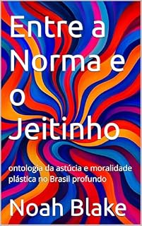 Livro Entre a Norma e o Jeitinho: ontologia da astúcia e moralidade plástica no Brasil profundo