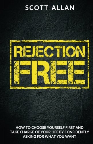 Rejection Free: How To Choose Yourself First and Take Charge Of Your Life By Confidently Asking For What You Want
