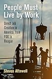 Steven Attewell, "People Must Live by Work: Direct Job Creation in America, from FDR to Reagan" (U Pennsylvania Press, 2018)