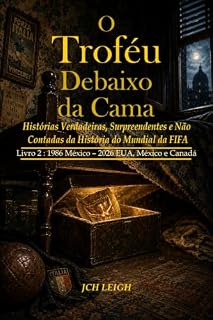 Livro O Troféu Debaixo da Cama: Histórias Verdadeiras, Surpreendentes e Não Contadas da História do Mundial da FIFA. Livro 2 1986 México – 2026 EUA, México e Canadá