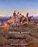 Charles M. Russell: A Catalogue Raisonné (The Charles M. Russell Center Series on Art and Photography of the American West)