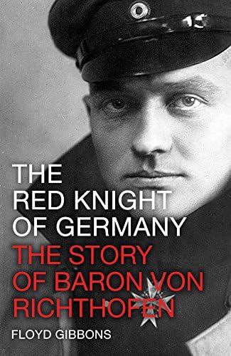 The Red Knight of Germany: The Story of Baron von Richthofen, Germany's Great War Bird