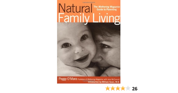 Natural Family Living The Mothering Magazine Guide To Parenting By Peggy O Mara 2000 03 01 Peggy O Mara Amazon Com Books