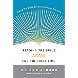Reading the Bible Again For the First Time: Taking the Bible Seriously But Not Literally