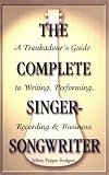 The Complete Singer-Songwriter: A Troubadour's Guide to Writing, Performing, Recording and Business by