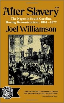 After Slavery: The Negro in South Carolina During Reconstruction, 1861-1877, by Joel Williamson After Slavery: The Negro in South Carolina During Reconstruction, 1861-1877, by Joel Williamson
