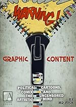 WARNING! Graphic Content: Political Cartoons; Comix and the Uncensored Artistic Mind