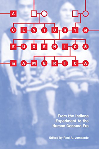 Download A Century of Eugenics in America: From the Indiana Experiment to the Human Genome Era (Bioethics and the Humanities)