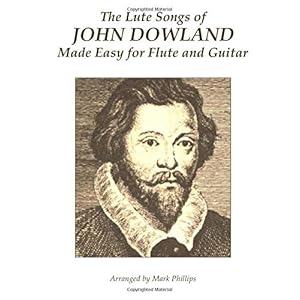 The Lute Songs of John Dowland Made Easy for Flute and Guitar