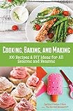 Cooking, Baking, and Making: 100 Recipes & DIY Ideas for All Seasons and Reasons by Cynthia O'Connor O'Hara