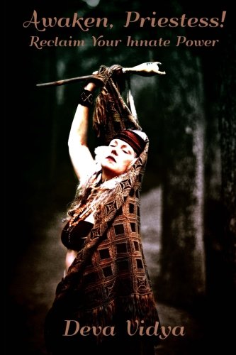 Awaken Priestess!: Reclaim Your Innate Power by Deva Vidya