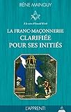 La franc-maçonnerie clarifiée pour ses initiés : Tome 1, L'apprenti by