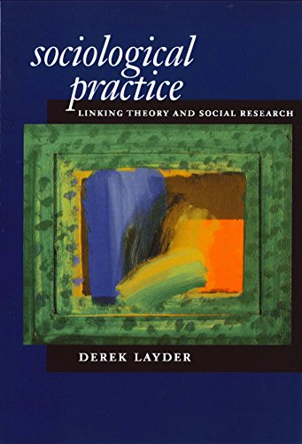 Sociological Practice: Linking Theory and Social Research, by Derek Layder Sociological Practice: Linking Theory and Social Research, by Derek Layder