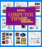 Computer Tips: For Artists, Designers, and Desktop Publishers by Scott Wills