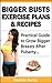 Bigger Busts Exercise Plans & Recipes - Practical Guide to Grow Bigger Breasts Naturally After Puberty (How to Get Bigger Breasts Naturally Book 2)