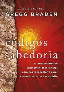 Livro Os códigos de sabedoria: A redescoberta de ensinamentos milenares para nos reconectar e curar a mente, o corpo e o espírito