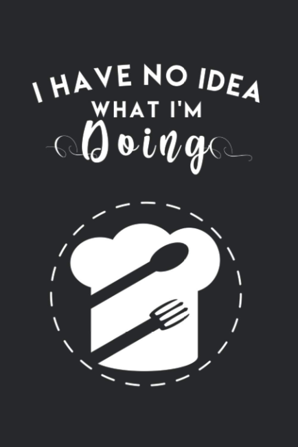 Funny Quotes About Cooking I Have No Idea What I'm Doing: Funny Chef Gift Ideas: Blank Recipe Journal  Book To Write In With Funny Cooking Quotes (Gourmet Cooking Gifts):  Journals, Simple Funny: 9781700035714: Amazon.com: Books