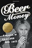 Beer Money: A Memoir of Privilege and Loss