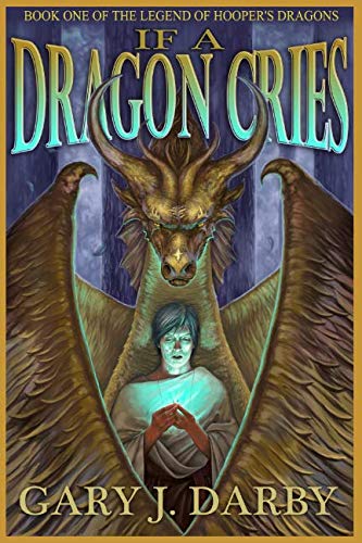 If a Dragon Cries (The Legend of Hooper's Dragons) by Gary J Darby