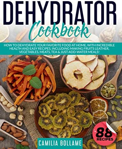Dehydrator Cookbook: How To Dehydrate Your Favorite Food At Home, With Incredible Health And Easy Recipes, Including Making Fruits Leather, Vegetables, Meats, Tea & Just-Add-Water Meals!