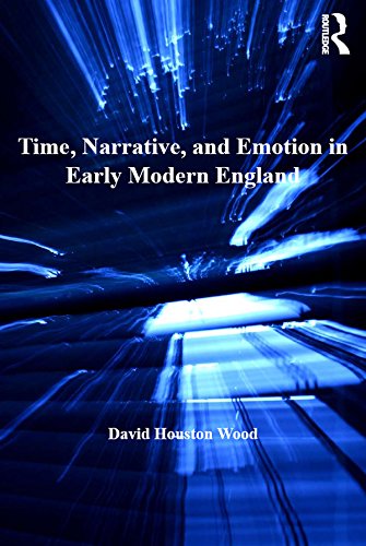 Time, Narrative, and Emotion in Early Modern England (Literary and Scientific Cultures of Early Modernity)
