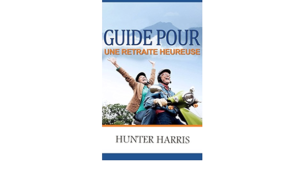 Amazon Com Guide Pour Une Retraite Heureuse French Edition Ebook Harris Hunter Weissmann Isabelle Kindle Store