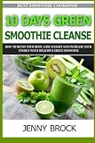 10 Day Green Smoothie Cleanse: How to Detox Your Body with 10 Day Green Smoothie Cleanse and Paleo D by 