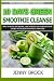 10 Day Green Smoothie Cleanse: How to Detox Your Body with 10 Day Green Smoothie Cleanse and Paleo D by 