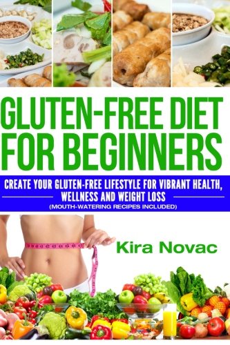 Gluten-Free Diet for Beginners: Create Your Gluten-Free Lifestyle