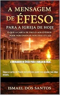 Livro A mensagem de Éfeso para a igreja de hoje.: Oque a carta de Paulo aos efésios pode nos ajudar nos dias atuais.