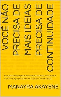 Livro Você não precisa de mais ideias Precisa de continuidade : Um guia realista para quem quer começar, continuar e construir algo possível com a ajuda da tecnologia.