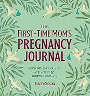 The First-Time Mom's Pregnancy Journal: Monthly Checklists, Activities, & Journal