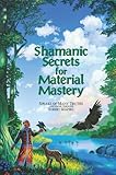 Shamanic Secrets for Material Mastery (Shamanic Secrets Series, Book A) (Explorer Race Series Number a-1)