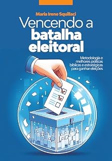 Livro Vencendo a Batalha Eleitoral: Metodologia e melhores práticas bíblicas e estratégicas para ganhar eleições | Princípios, metodologia e estratégias para vencer eleições com propósito e direção.