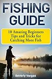 Fishing Guide: 10 Amazing Beginners Tips and Tricks for Catching More Fish