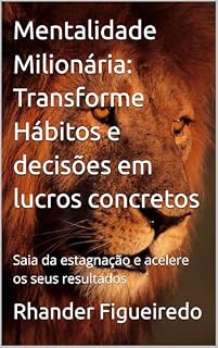 Livro Mentalidade Milionária: Transforme Hábitos e decisões em lucros concretos: Saia da estagnação e acelere os seus resultados