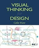 Visual Thinking for Design (Morgan Kaufmann Series in Interactive Technologies)